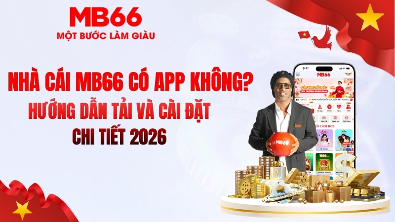 MB66 Có App Không? Tải Ứng Dụng MB66 Mới Nhất